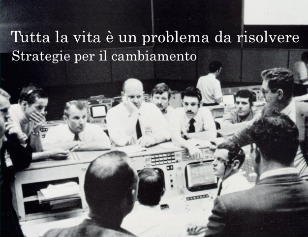 Tutta la vita è un problema da risolvere, strategie per il cambiamento